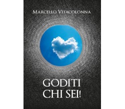 Goditi chi sei!	 di Marcello Vitacolonna,  2016,  Youcanprint