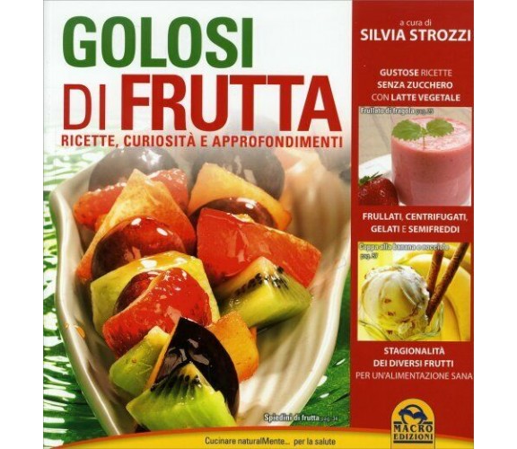 Golosi di frutta. Ricette, curiosità e approfondimenti di Silvia Strozzi,  2014,