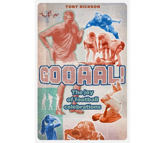 Gooaal!: The Joy of the Football Celebration - Tony Rickson - PITCH PUB,2020