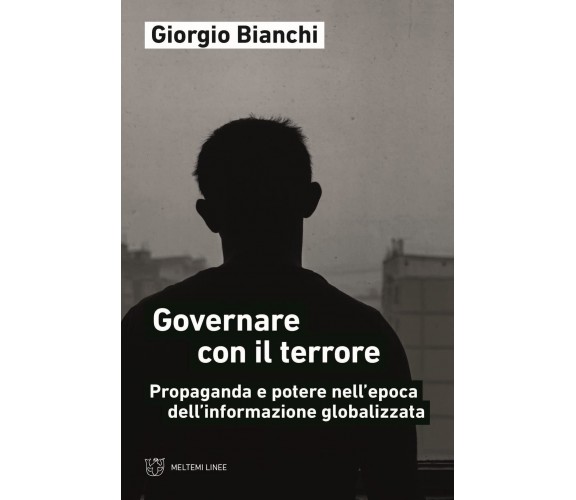 Governare con il terrore. Propaganda e potere nell’epoca dell’informazione globa