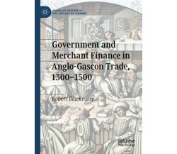 Government and Merchant Finance in Anglo-Gascon Trade, 1300-1500 - 2021