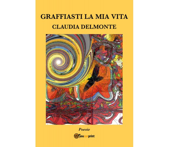 Graffiasti la mia vita di Claudia Delmonte,  2017,  Youcanprint