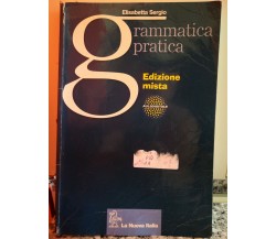 Grammatica pratica edizione mista	 di Elisabetta Sergio  2010 La Nuova Italia -F