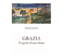 Grazia - Il segreto di una donna di Marisa Giaroli, 2023, Youcanprint