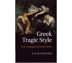 Greek Tragic Style - R. B. Rutherford - Cambridge, 2014