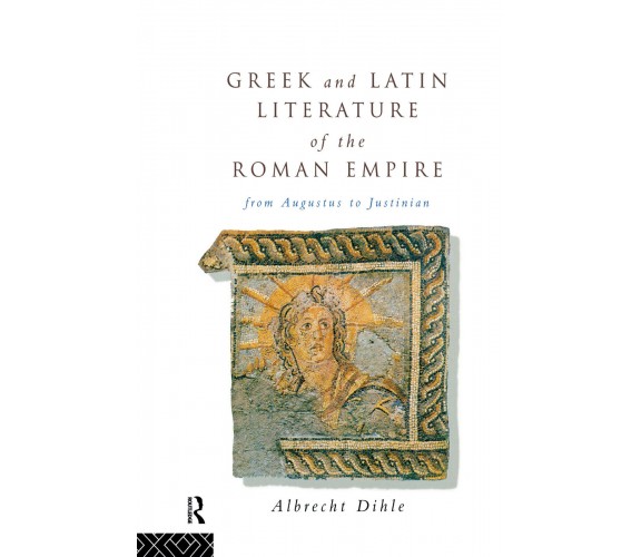 Greek and Latin Literature of the Roman Empire - Albrecht Dihle - Routledge,2013