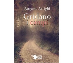 Gridano i campi	 di Augusto Arrighi,  2015,  Lettere Animate Editore