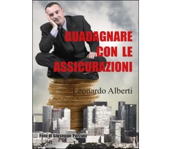 Guadagnare con le assicurazioni	 di Leonardo Alberti,  2016,  Youcanprint