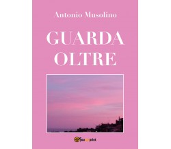 Guarda oltre	 di Antonio Musolino,  2021,  Youcanprint