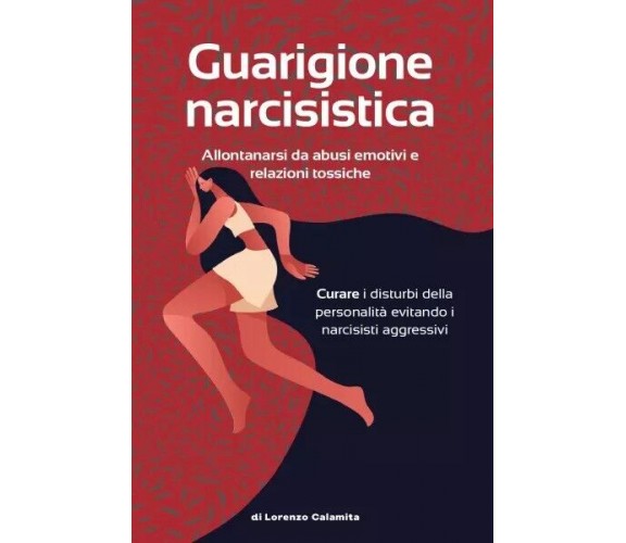 Guarigione narcisistica. Allontanarsi da abusi emotivi e relazioni tossiche Cura