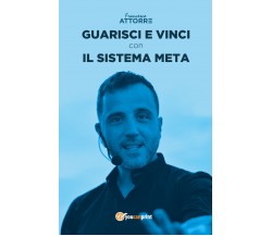 Guarisci e vinci con il Sistema Meta - di Francesco Attorre,  2018 - ER