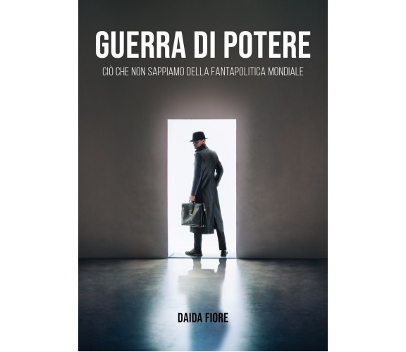 Guerra di potere – Ciò che non sappiamo della fantapolitica mondiale di Daida Fi