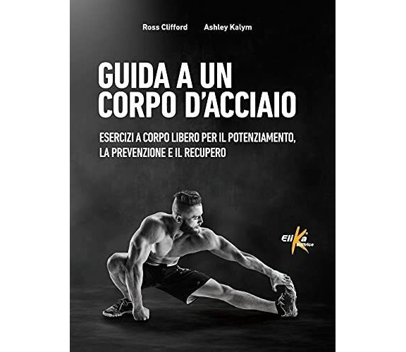 Guida a un corpo d'acciaio - Ross Clifford, Ashley Kalym - Elika,2021