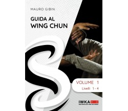 Guida al Wing Chun - Volume 1 - Sifu Mauro Gibin - editore 200 - 2021