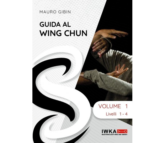 Guida al Wing Chun - Volume 1 - Sifu Mauro Gibin - editore 200 - 2021