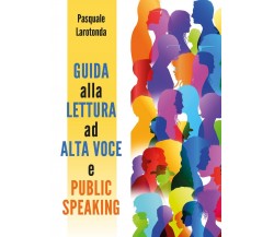 Guida alla lettura ad alta voce e public speaking	 di Pasquale Larotonda,  2019