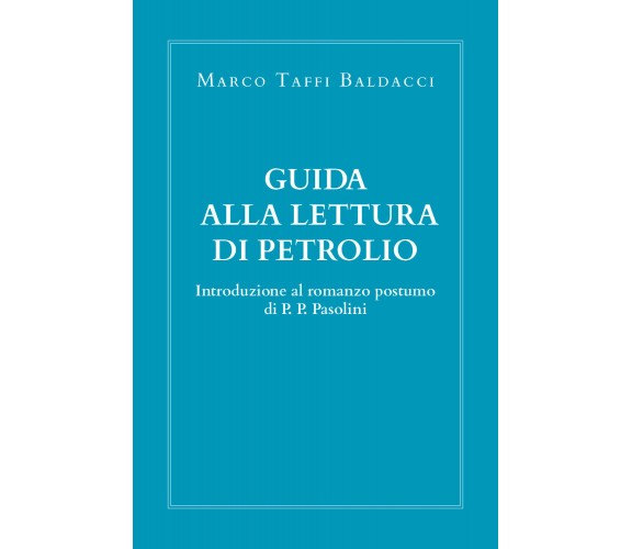 Guida alla lettura di Petrolio. Introduzione al romanzo postumo di Pasolini di M