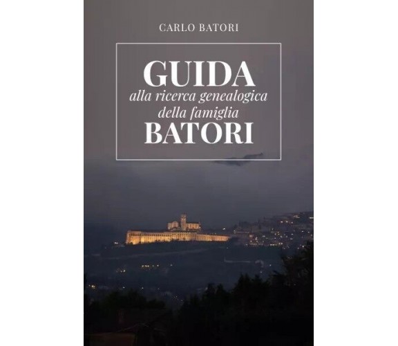 Guida alla ricerca genealogica della Famiglia Batori di Carlo Batori, 2023, Y