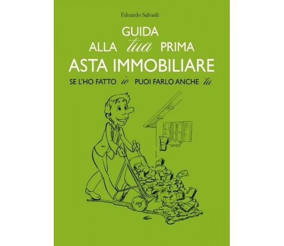 Guida alla tua prima asta immobiliare  di Edoardo Salvadé,  2017 - ER