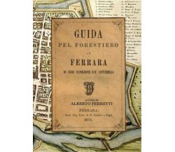 Guida pel Forestiero in Ferrara di Luigi Napoleone cav. Cittadella	 di Alberto F