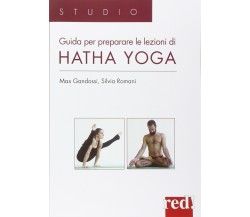 Guida per preparare le lezioni di Hatha yoga - Max Gandossi, Silvia Romani -2016