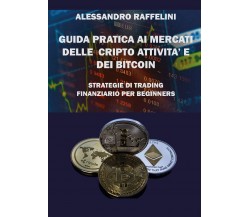 Guida pratica ai mercati delle cripto attività e dei Bitcoin. Strategie di trad.