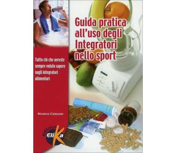 Guida pratica all’uso degli integratori nello sport di Marco Ceriani,  2004,  El