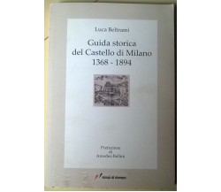 Guida storica del Castello di Milano 1368/1894 -Beltrami- Lampi di stampa 2009-L