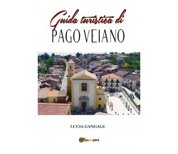 Guida turistica di Pago Veiano -Lucia Gangale,  2019,  Youcanprint - P