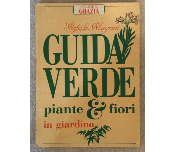 Guida verde: piante & fiori in giardino di Gigliola Magrini,  1985,  Grazia