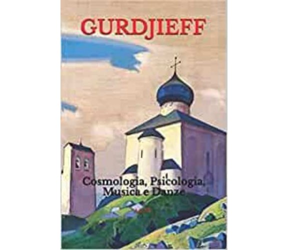 Gurdjieff: Cosmologia, Psicologia, Musica E Danze di Aa Vv,  2018,  Independentl