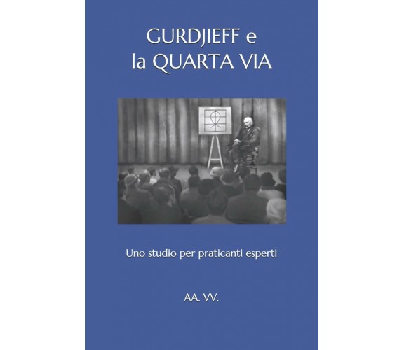 Gurdjieff E La Quarta Via: Uno Studio Per Praticanti Esperti di Aa Vv,  2018,  I