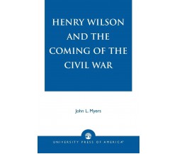 HENRY WILSON & COMING OF CIVI PB - John L. Myers - 2005