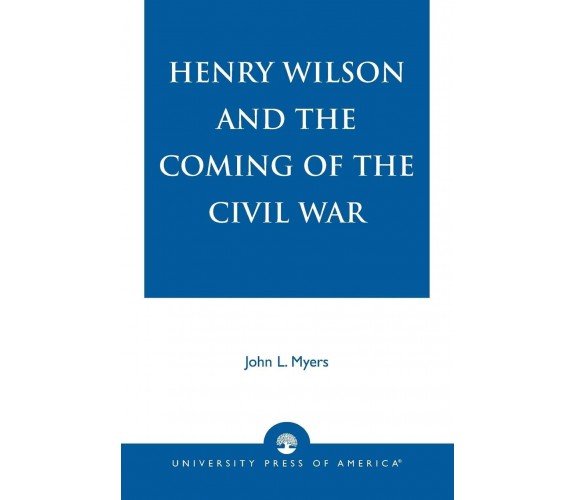 HENRY WILSON & COMING OF CIVI PB - John L. Myers - 2005