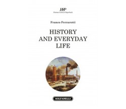 HISTORY AND EVERYDAY LIFE	 di Franco Ferrarotti,  Solfanelli Edizioni