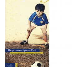 HO PARATO UN RIGORE A PELÉ - G. Aloe, P. Di Paolo, G. Nisini - Perrone, 2016