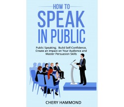 HOW TO SPEAK IN PUBLIC di Chery Hammond,  2021,  Youcanprint