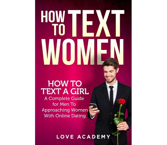 HOW TO TEXT WOMEN. How To Text a Girl, A Complete Guide for Men To Approaching W