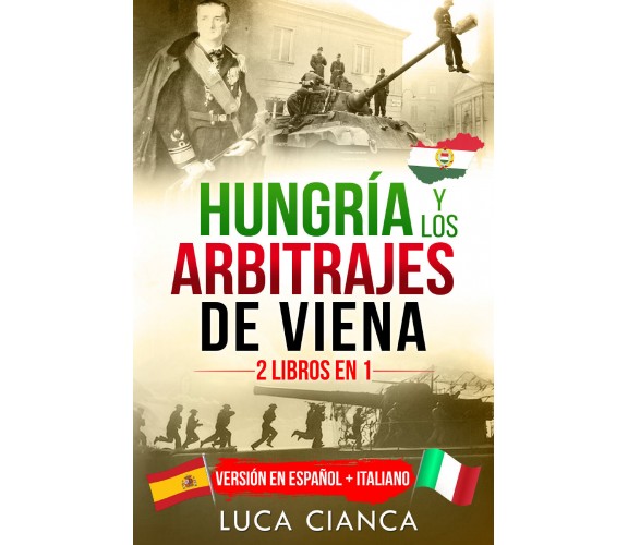 HUNGRÍA Y LOS ARBITRAJES DE VIENA (2 Libros en 1) di Luca Cianca,  2021,  Youcan