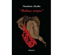 Habeas corpus	 di Pierantonio Mecchia,  2011,  Youcanprint