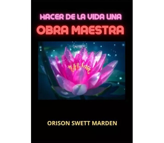 Hacer de la vida una obra maestra di Orison Swett Marden, 2023, Youcanprint