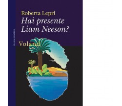 Hai presente Liam Neeson? di Roberta Lepri, 2021, Voland