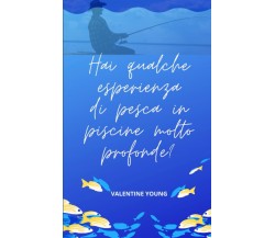 Hai qualche esperienza di pesca in piscine molto profonde?-VALENTINE YOUNG-2021