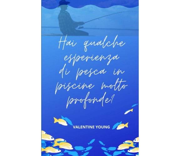 Hai qualche esperienza di pesca in piscine molto profonde?-VALENTINE YOUNG-2021