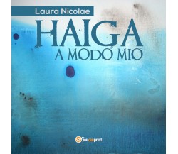 Haiga a modo mio,  di Laura Nicolae,  2018,  Youcanprint - ER