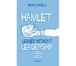 Hamlet. Leader Without Leadership di Beppe Carrella,  2020,  Goware