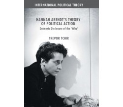 Hannah Arendt's Theory of Political Action - Trevor Tchir - Palgrave, 2018