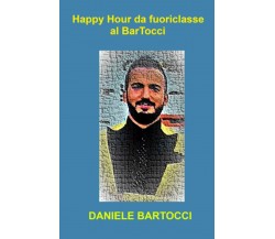 Happy Hour da fuoriclasse al BarTocci - Daniele Bartocci - ilmiolibro,2021