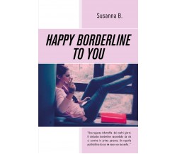 Happy borderline to you. Ediz. italiana di Susanna B.,  2019,  Youcanprint