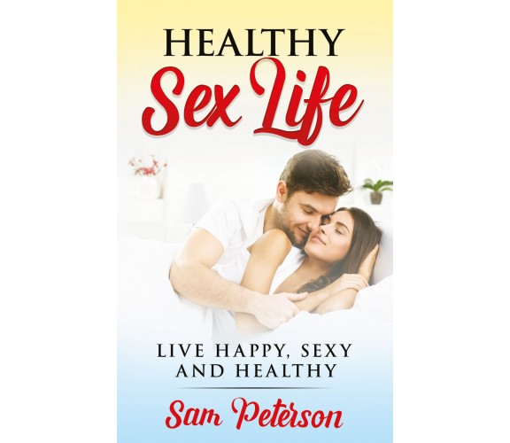 Healthy sex life Live Happy, Sexy and Healthy di Sam Peterson,  2021,  Youcanpri